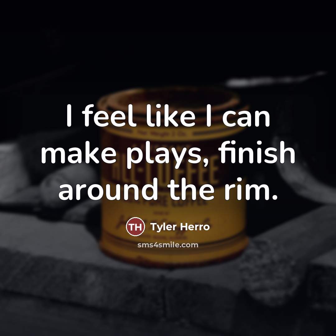“I feel like I can make plays, finish around the…” quote by Tyler Herro