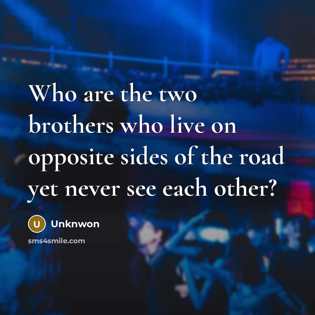 “Who are the two brothers who live on opposite sides…” quote by Unknwon