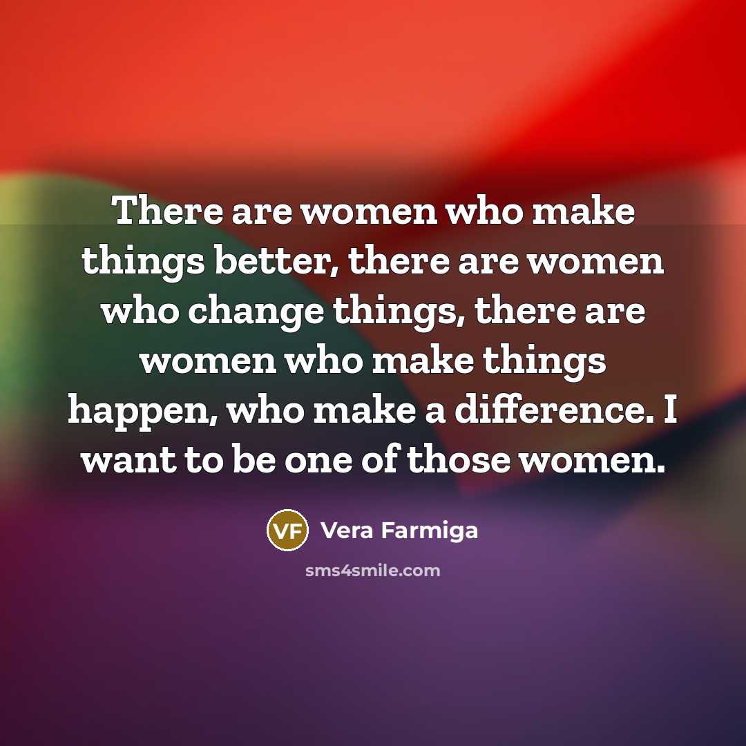 “There are women who make things better, there are women…” quote by Vera Farmiga