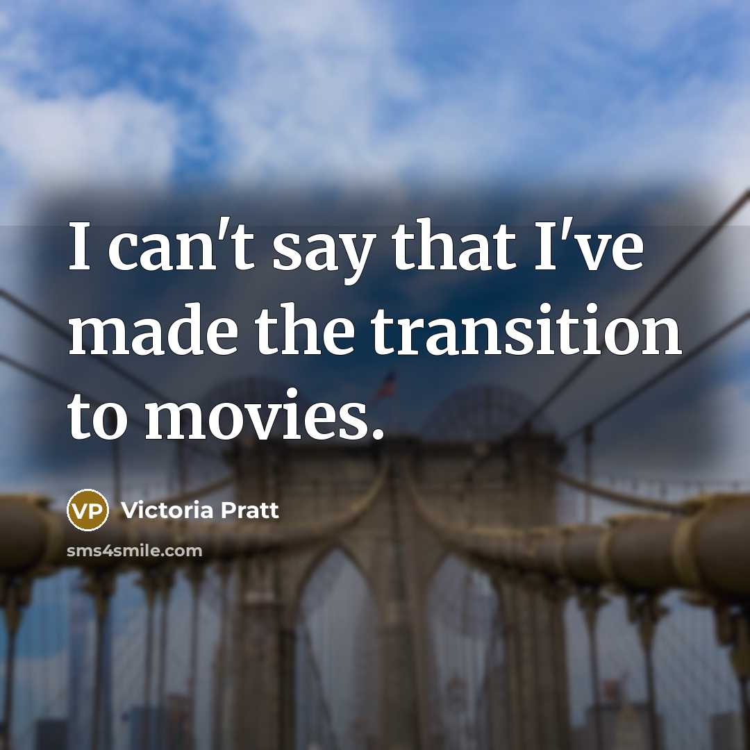 “I can't say that I've made the transition to movies.” quote by Victoria Pratt