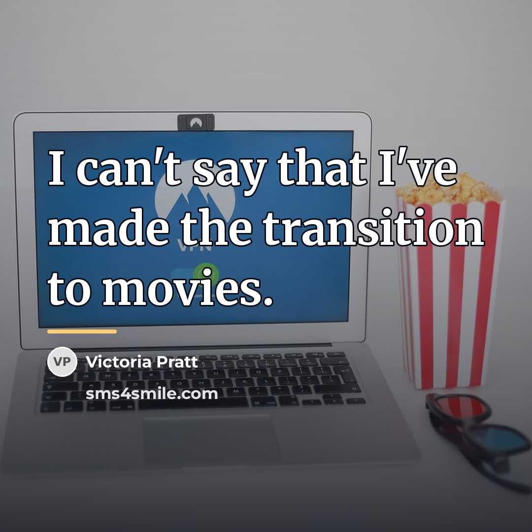 “I can't say that I've made the transition to movies.…” quote by Victoria Pratt