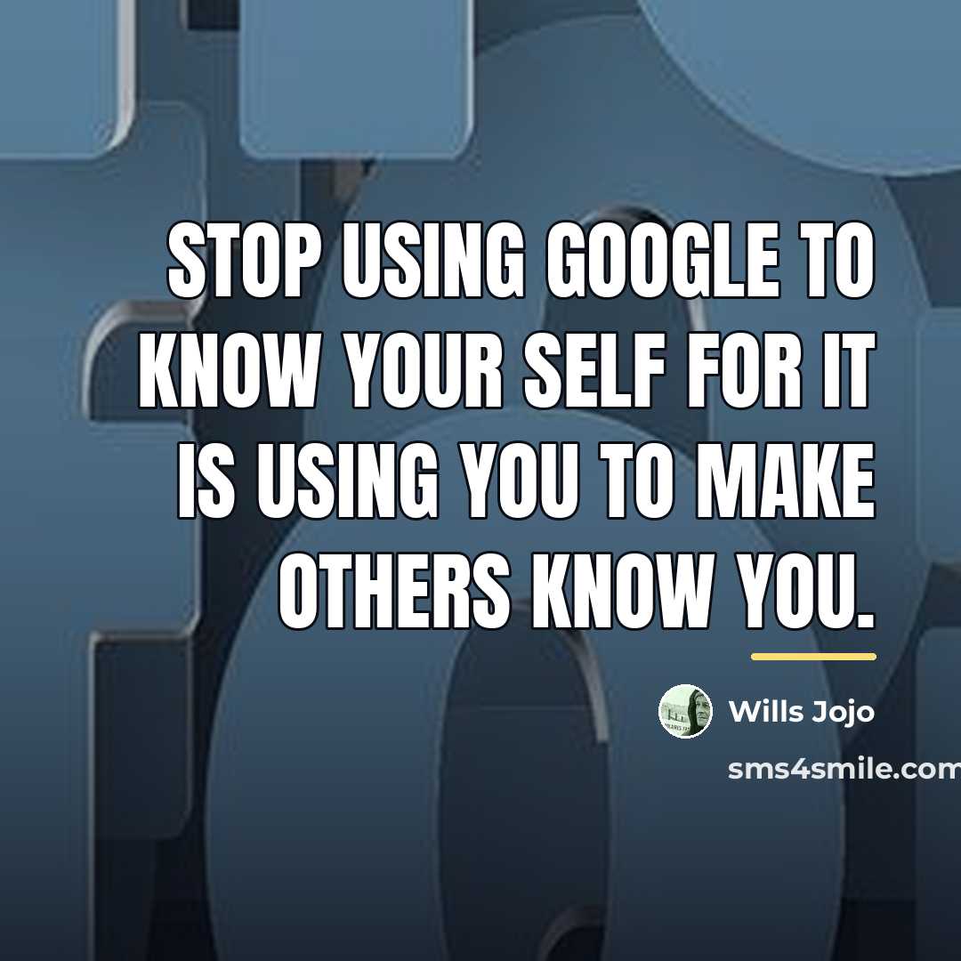 “Stop using Google to know your self for it is…” quote by Wills Jojo