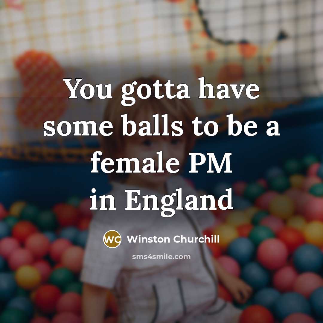 “You gotta have some balls to be a female PM…” quote by Winston Churchill