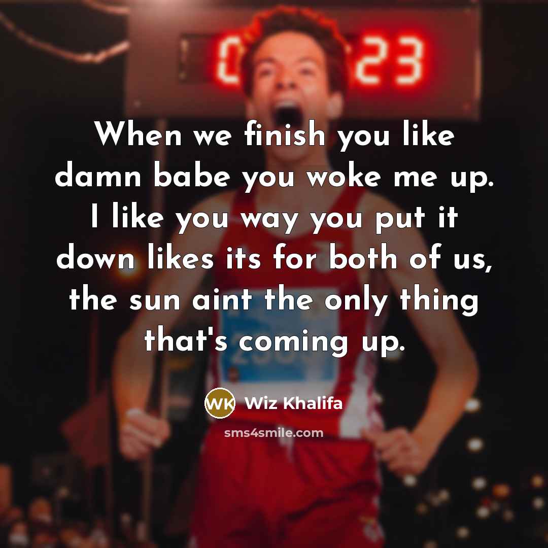 “When we finish you like damn babe you woke me…” quote by Wiz Khalifa