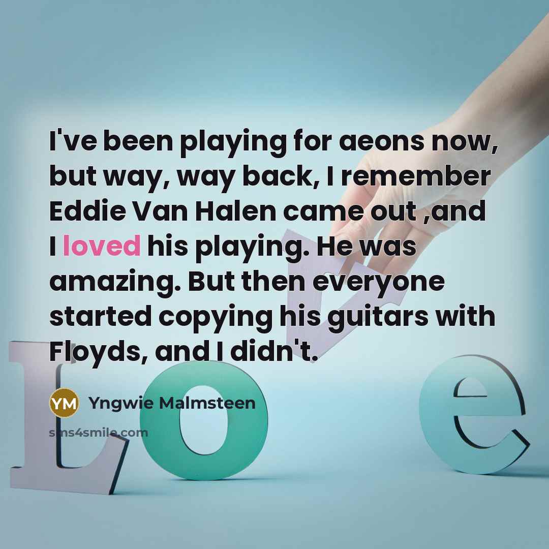 “I've been playing for aeons now, but way, way back,…” quote by Yngwie Malmsteen