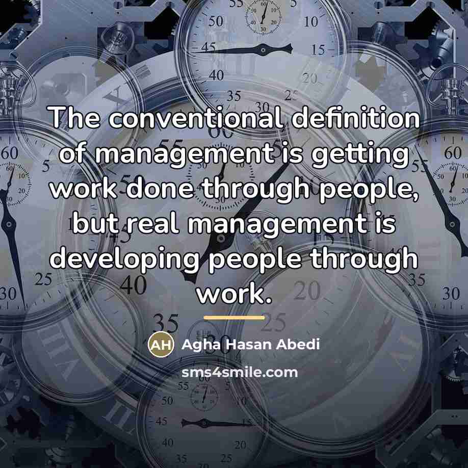 “The conventional definition of management is getting work done through…” quote by Agha Hasan Abedi