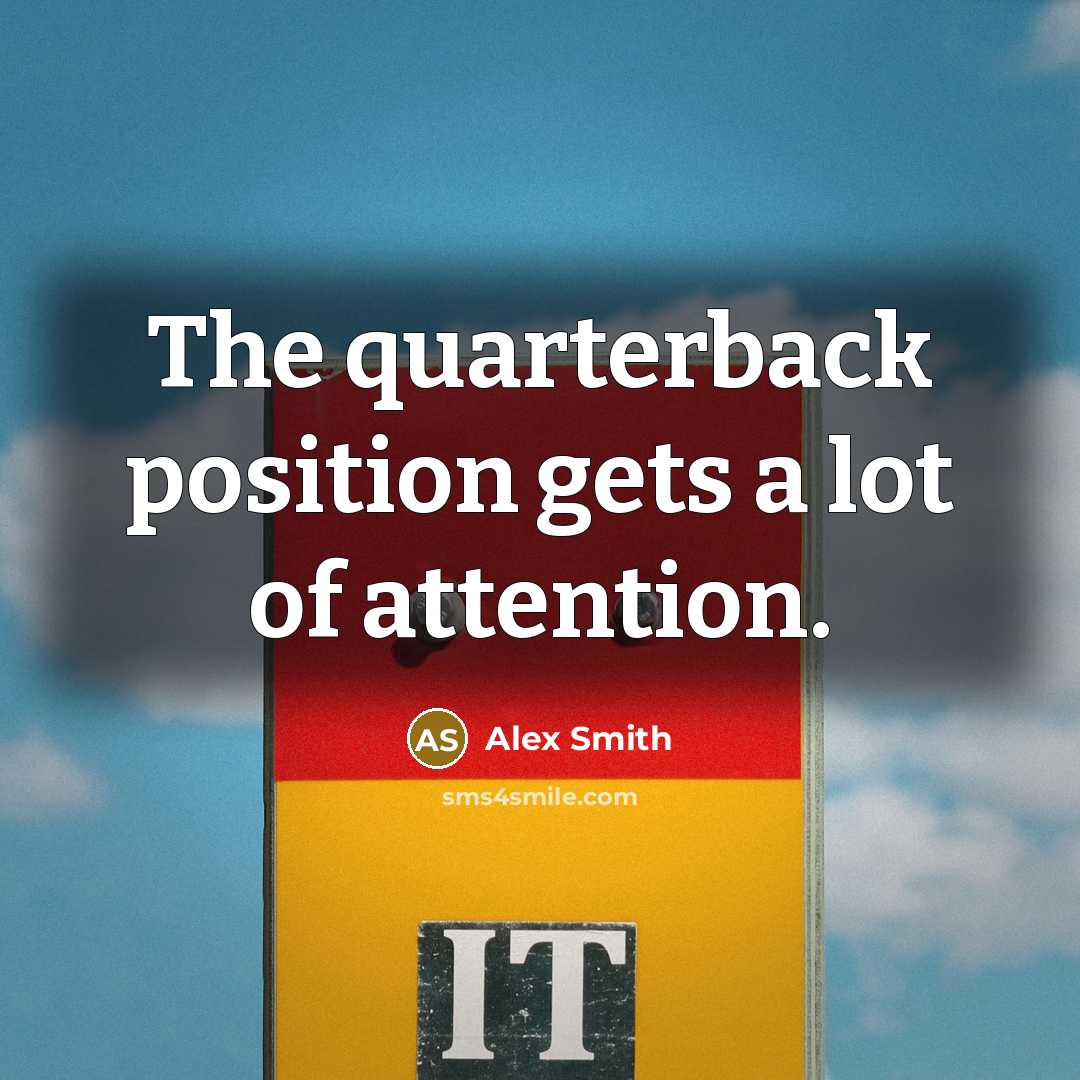 “The quarterback position gets a lot of attention.…” quote by Alex Smith