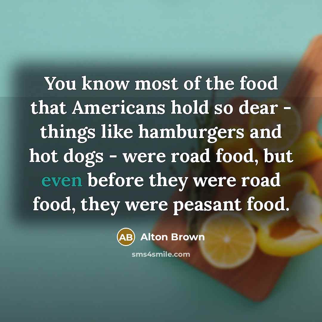 “You know most of the food that Americans hold so…” quote by Alton Brown