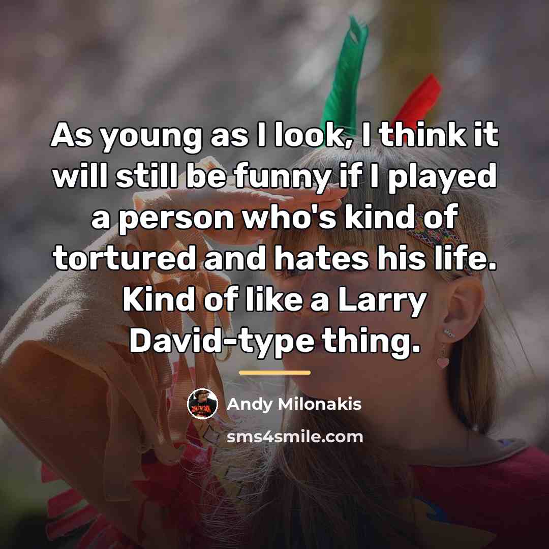 “As young as I look, I think it will still…” quote by Andy Milonakis