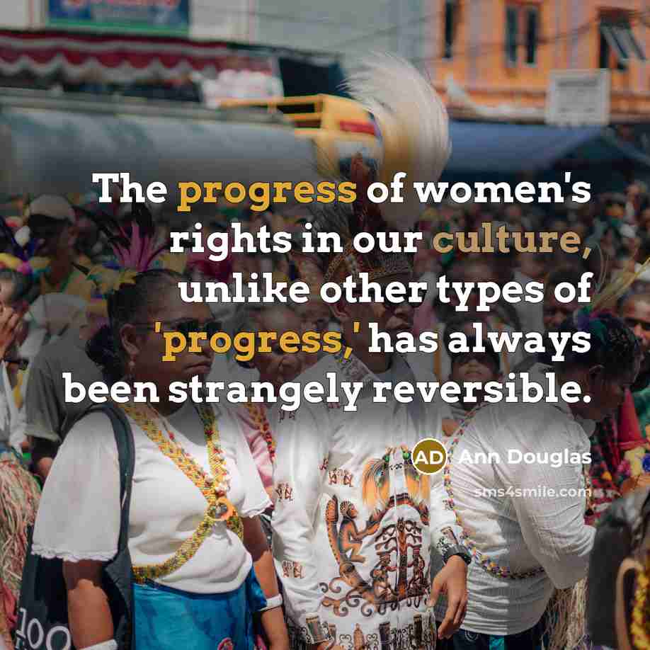 “The progress of women's rights in our culture, unlike other…” quote by Ann Douglas