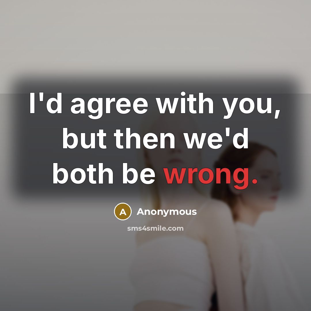 “I'd agree with you, but then we'd both be wrong.…” quote by Anonymous