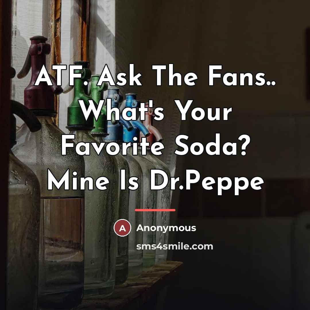 “ATF. Ask The Fans.. What's Your Favorite Soda? Mine Is…” quote by Anonymous