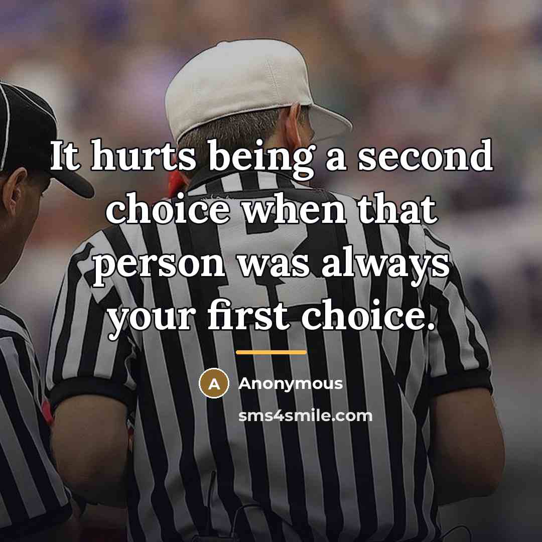 “It hurts being a second choice when that person was…” quote by Anonymous