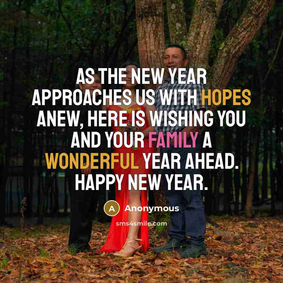 “As the New Year approaches us with hopes anew, here is wishing you and your family a wonderful year ahead. Happy New Year.” quote by Anonymous