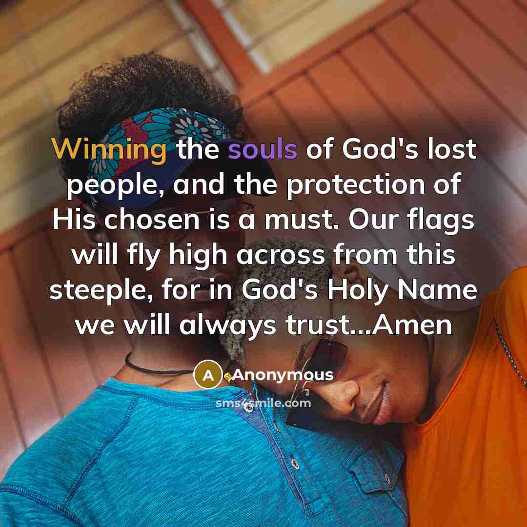 “Winning the souls of God's lost people, and the protection of His chosen is a must. Our flags will fly high across from this steeple, for in God's Holy Name we will always trust…Amen” quote by Anonymous
