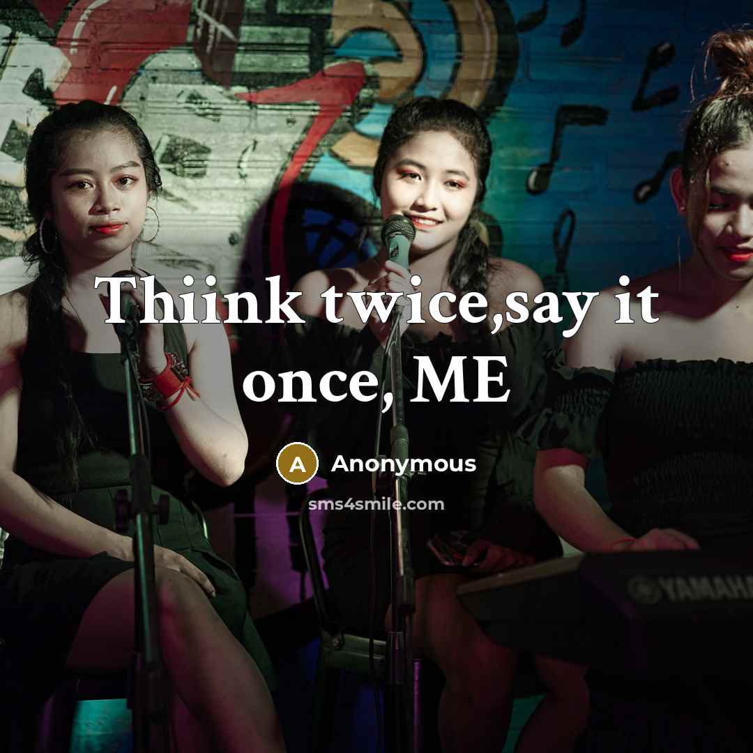 “Thiink twice,say it once, ME” quote by Anonymous