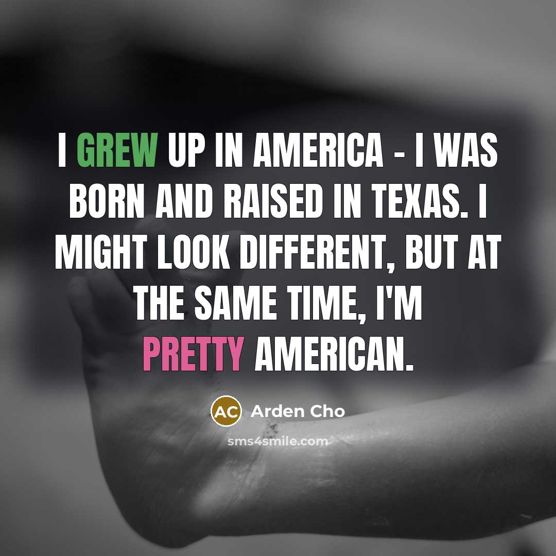 “I grew up in America - I was born and…” quote by Arden Cho