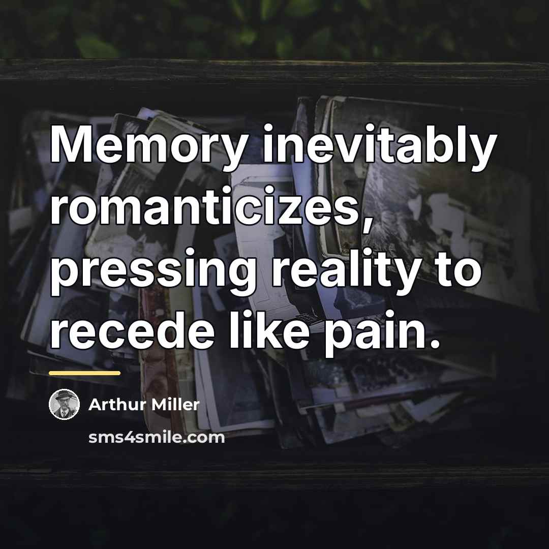 “Memory inevitably romanticizes, pressing reality to recede like pain.…” quote by Arthur Miller