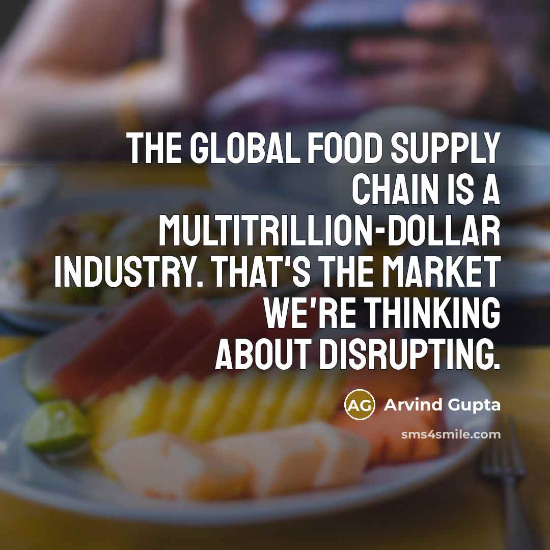 “The global food supply chain is a multitrillion-dollar industry. That's…” quote by Arvind Gupta