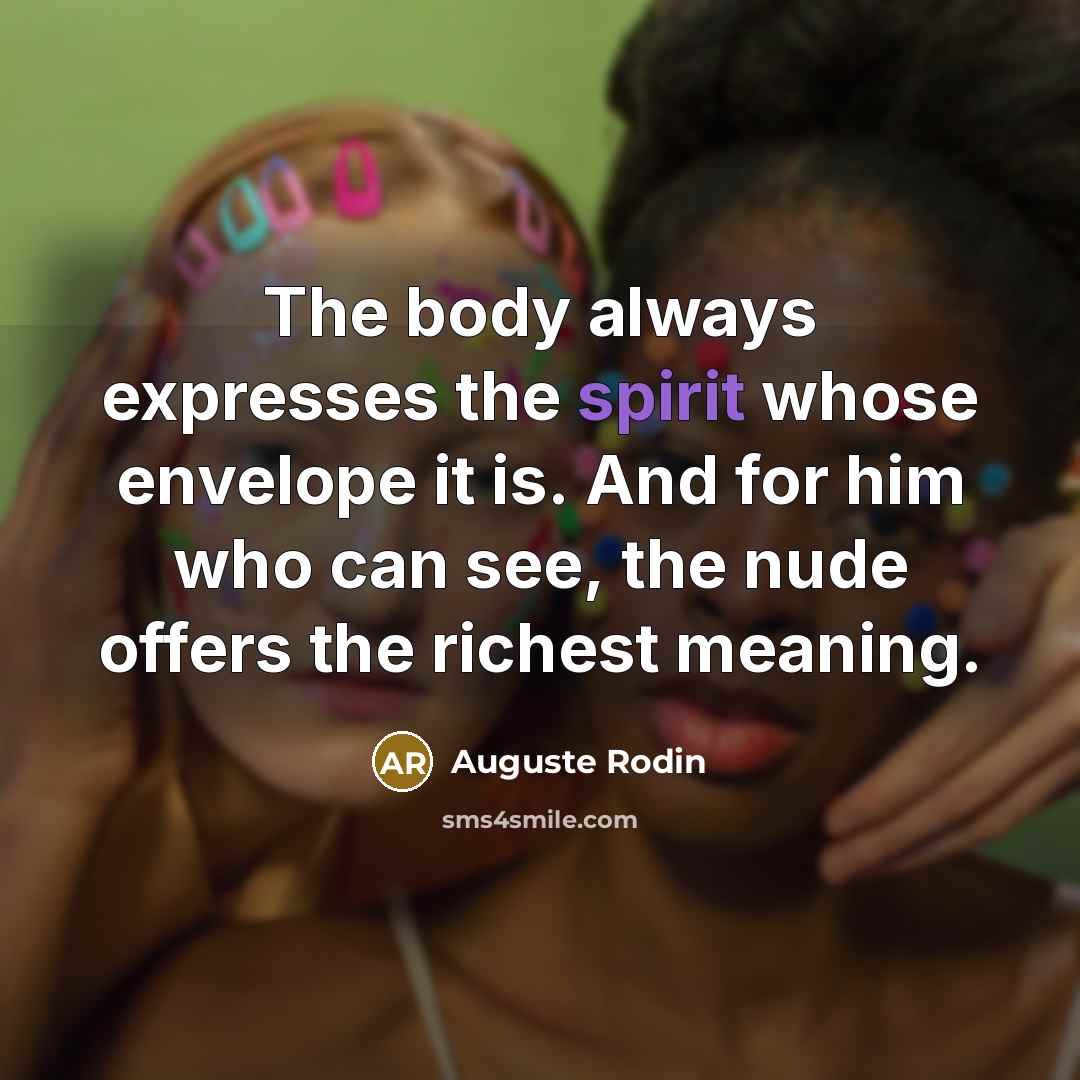 “The body always expresses the spirit whose envelope it is.…” quote by Auguste Rodin
