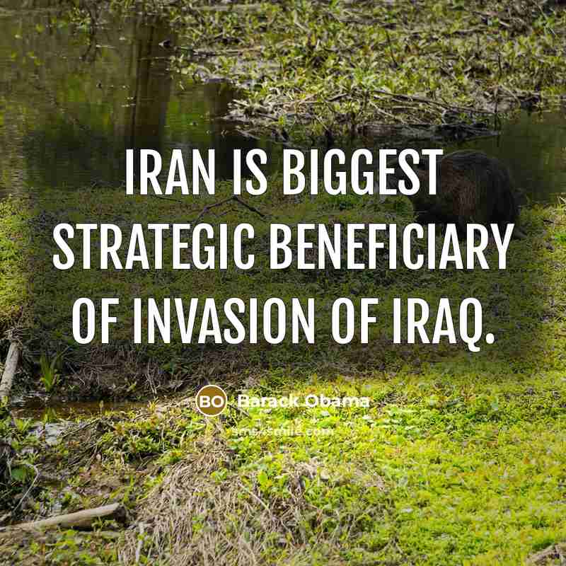 “Iran is biggest strategic beneficiary of invasion of Iraq.…” quote by Barack Obama