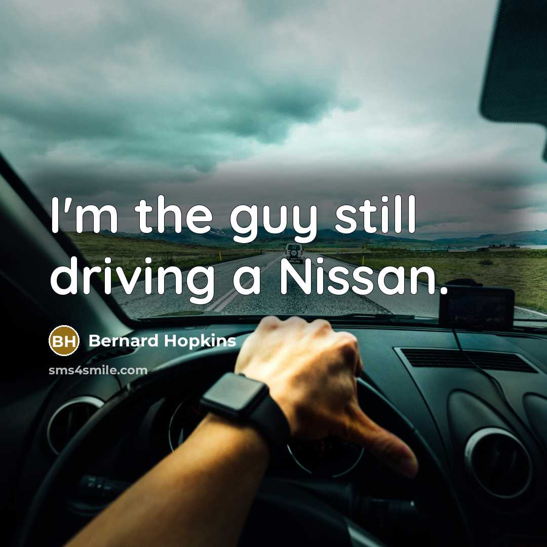 “I'm the guy still driving a Nissan.…” quote by Bernard Hopkins