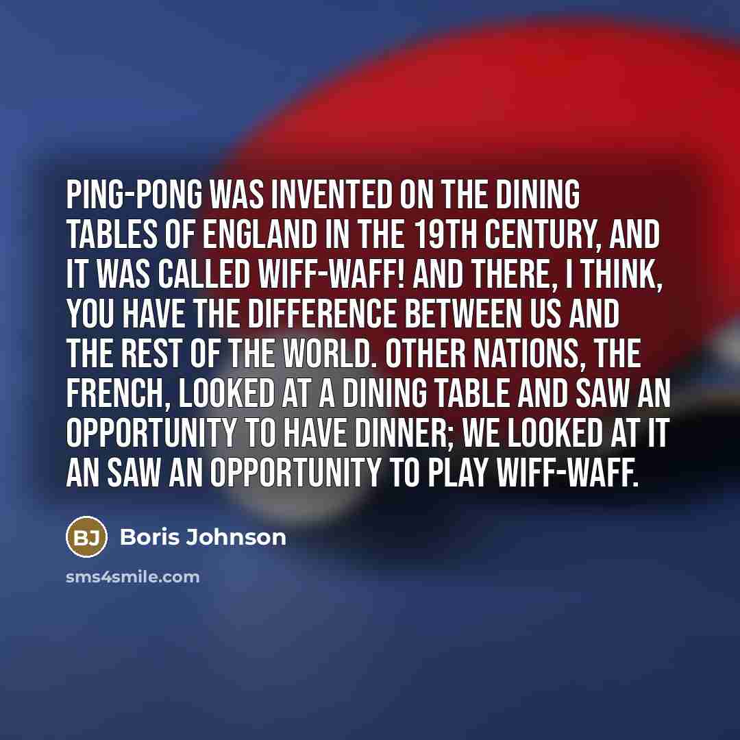“Ping-pong was invented on the dining tables of England in…” quote by Boris Johnson