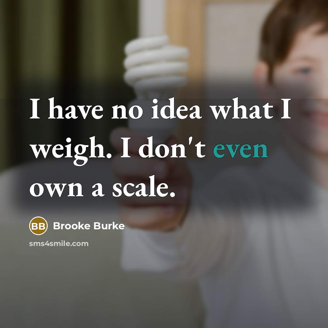 “I have no idea what I weigh. I don't even…” quote by Brooke Burke