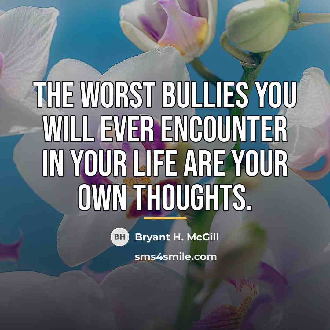 “The worst bullies you will ever encounter in your life…” quote by Bryant H. McGill