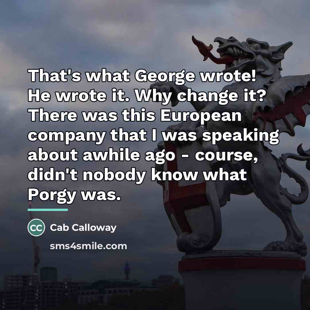 “That's what George wrote! He wrote it. Why change it?…” quote by Cab Calloway