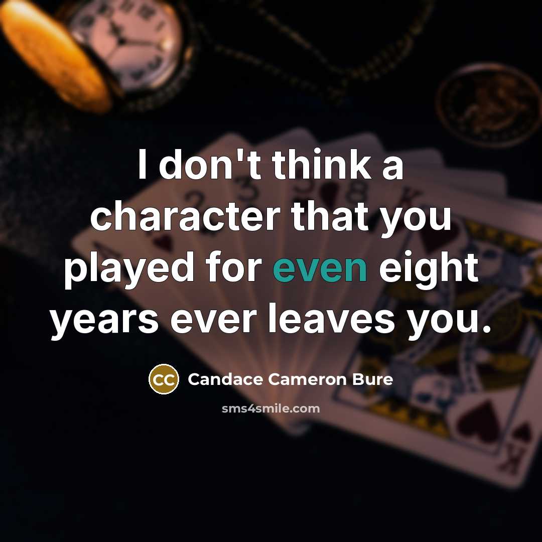 “I don't think a character that you played for even…” quote by Candace Cameron Bure