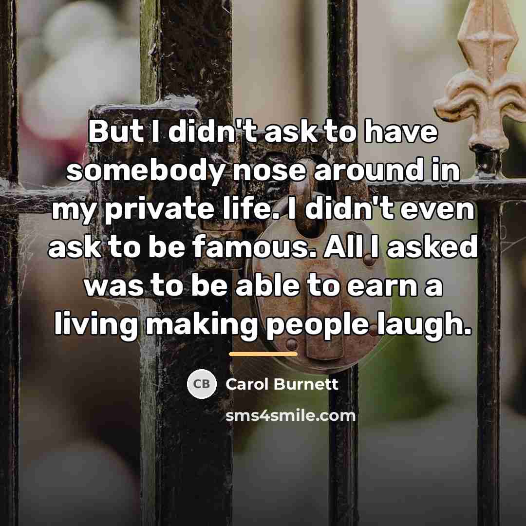 “But I didn't ask to have somebody nose around in…” quote by Carol Burnett