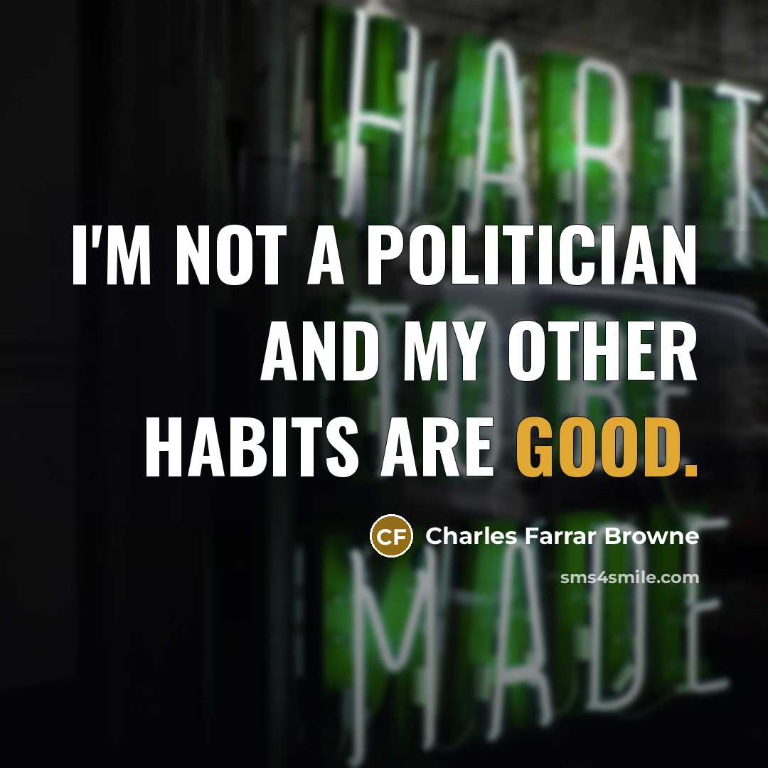“I'm not a politician and my other habits are good.…” quote by Charles Farrar Browne