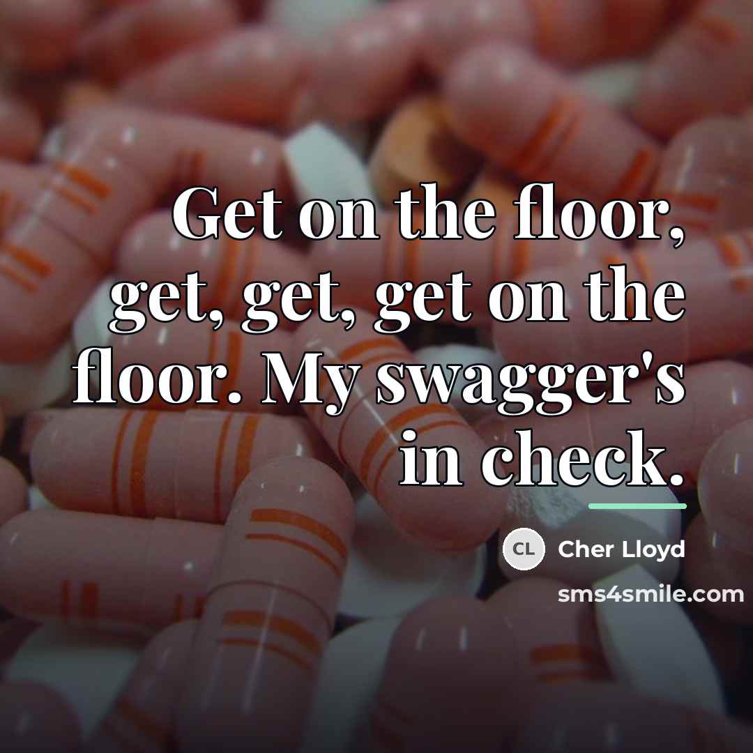 “Get on the floor, get, get, get on the floor.…” quote by Cher Lloyd