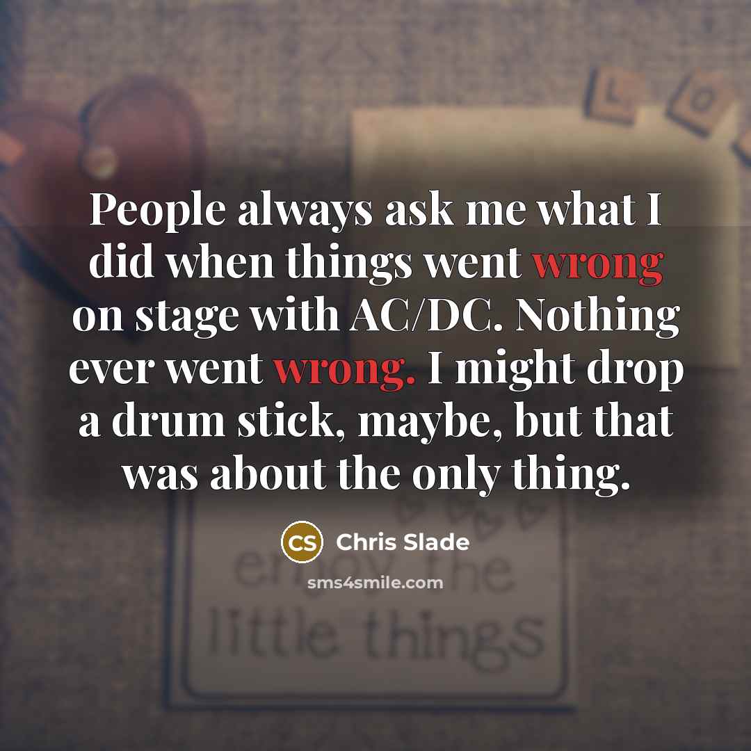 “People always ask me what I did when things went…” quote by Chris Slade