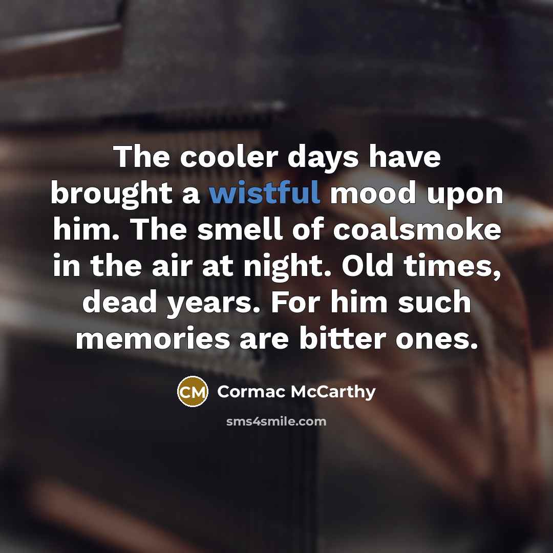 “The cooler days have brought a wistful mood upon him.…” quote by Cormac McCarthy