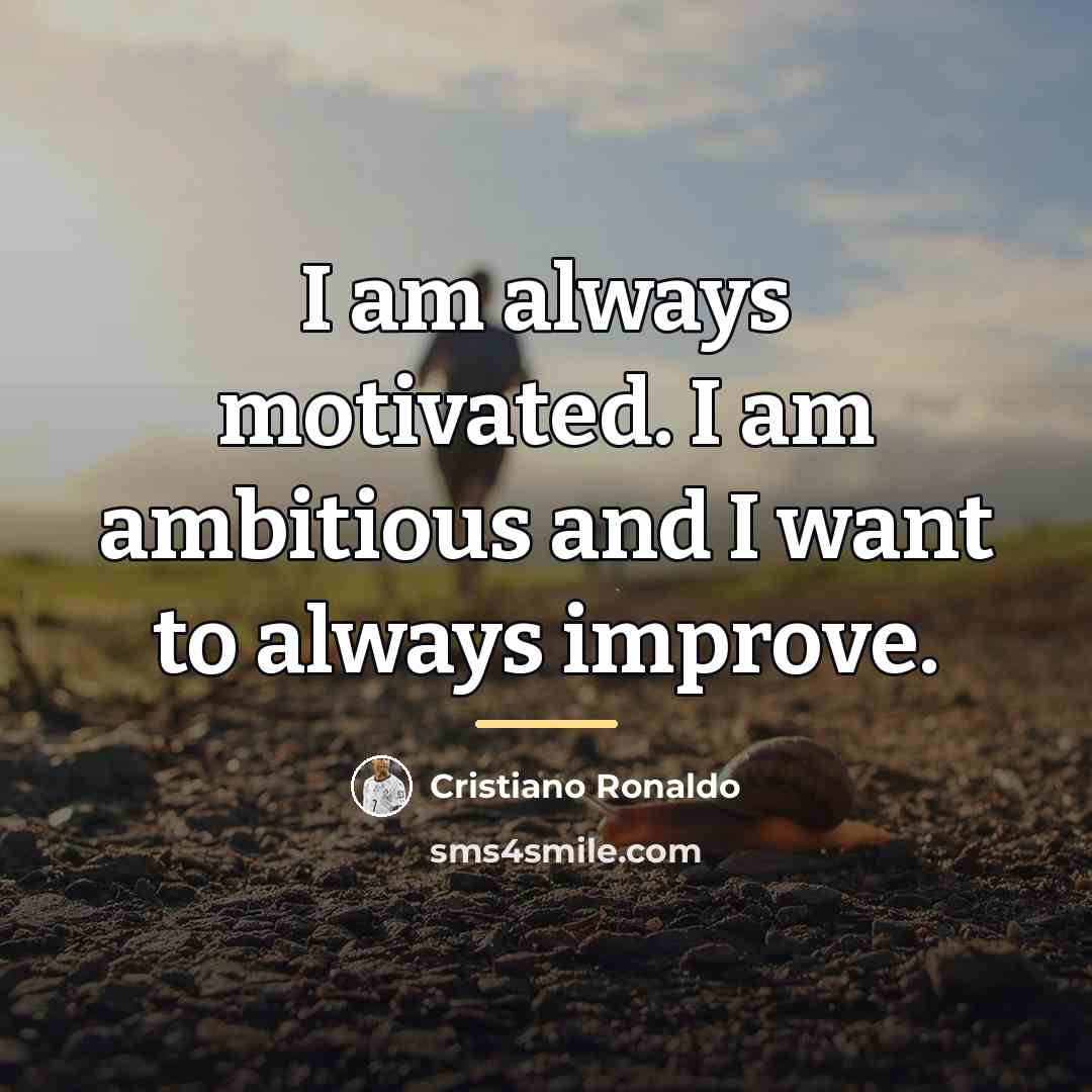 “I am always motivated. I am ambitious and I want…” quote by Cristiano Ronaldo