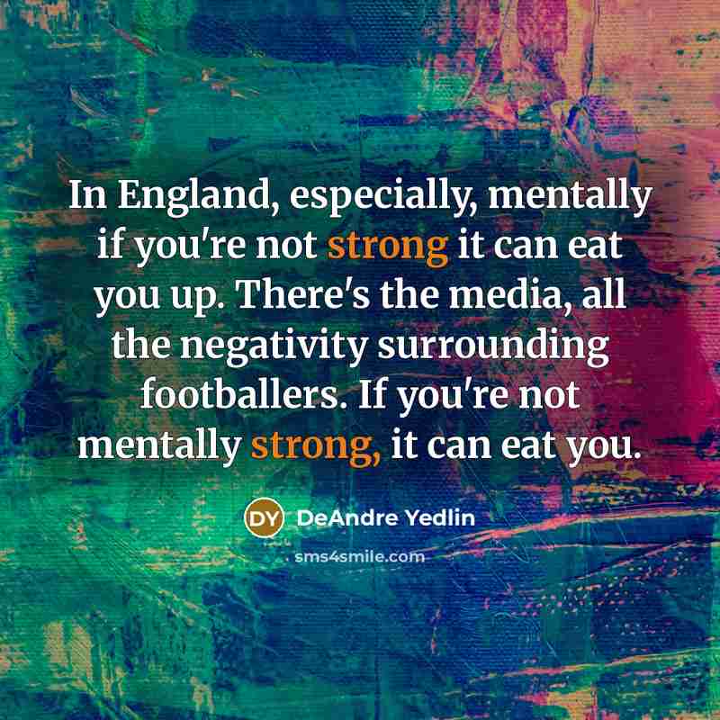 “In England, especially, mentally if you're not strong it can…” quote by DeAndre Yedlin