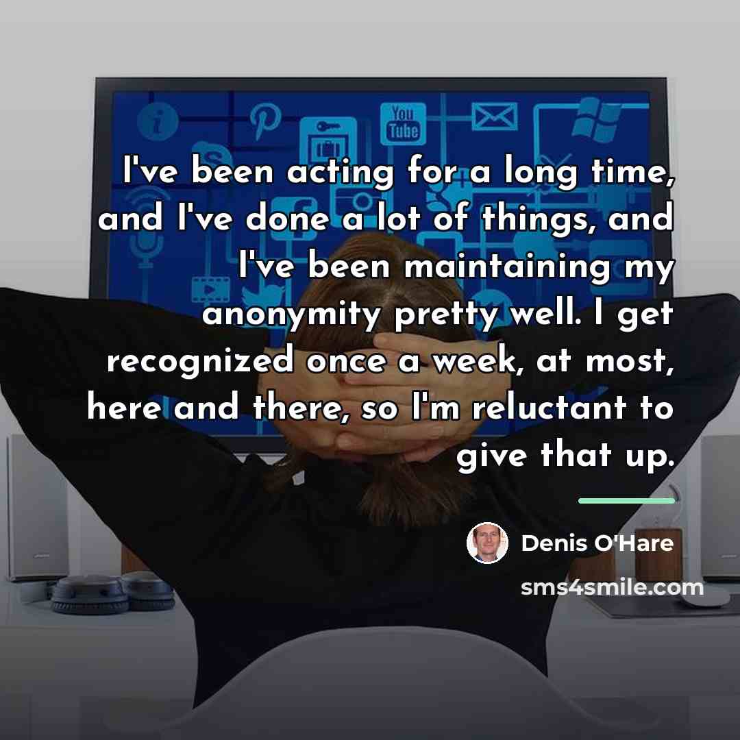 “I've been acting for a long time, and I've done…” quote by Denis O'Hare
