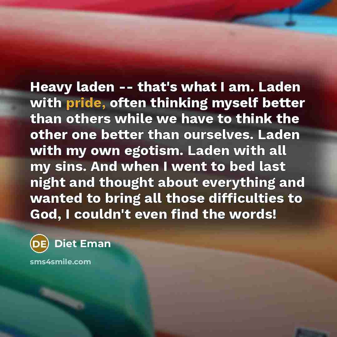 “Heavy laden -- that's what I am. Laden with pride,…” quote by Diet Eman