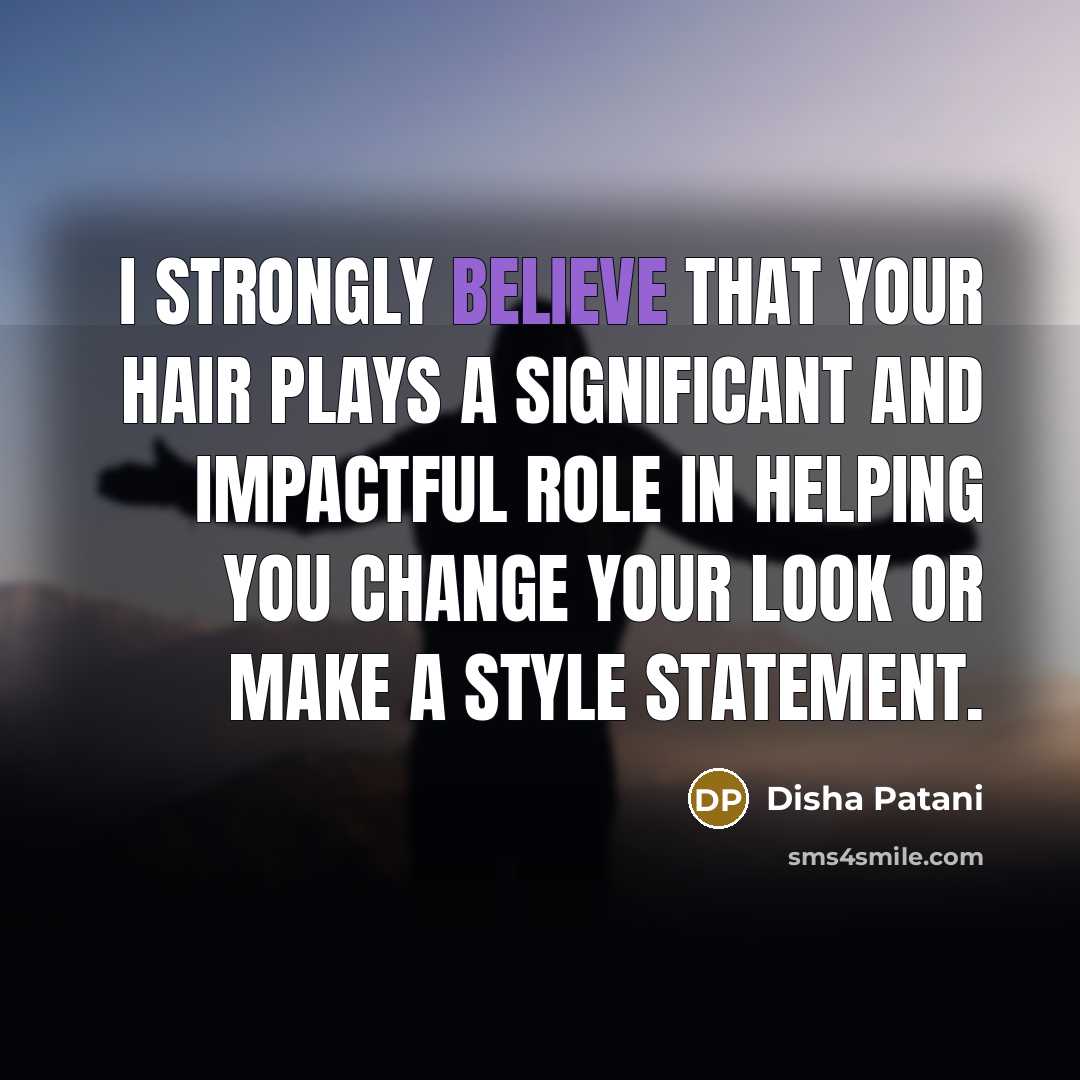 “I strongly believe that your hair plays a significant and…” quote by Disha Patani