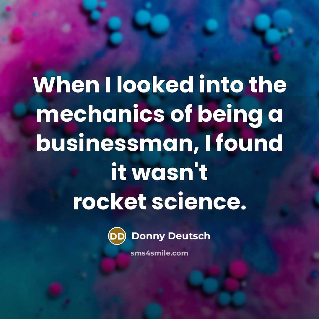 “When I looked into the mechanics of being a businessman,…” quote by Donny Deutsch