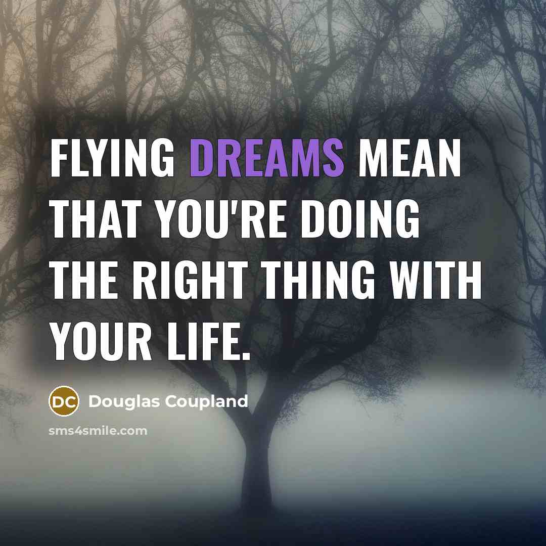“Flying dreams mean that you're doing the right thing with your life.” quote by Douglas Coupland