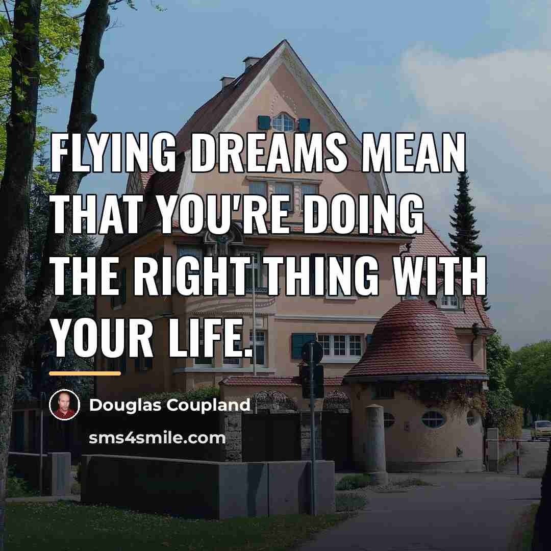 “Flying dreams mean that you're doing the right thing with…” quote by Douglas Coupland