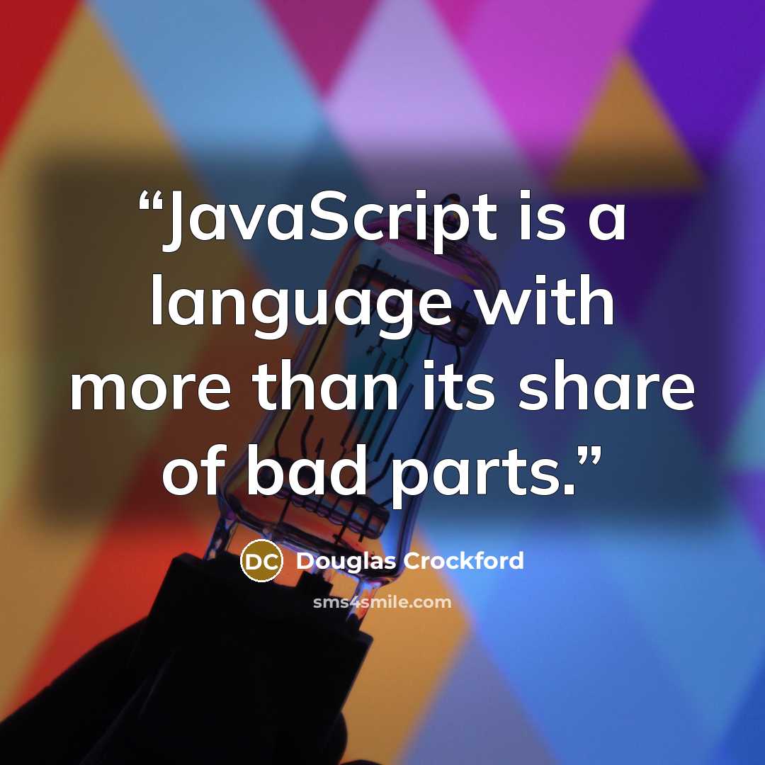 “JavaScript is a language with more than its share of bad parts.” quote by Douglas Crockford