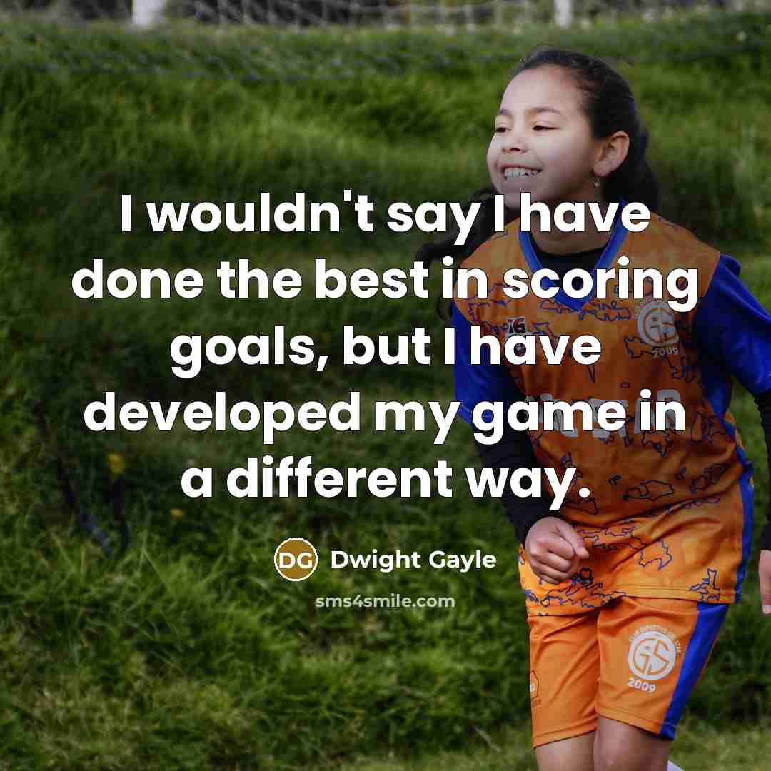 “I wouldn't say I have done the best in scoring…” quote by Dwight Gayle