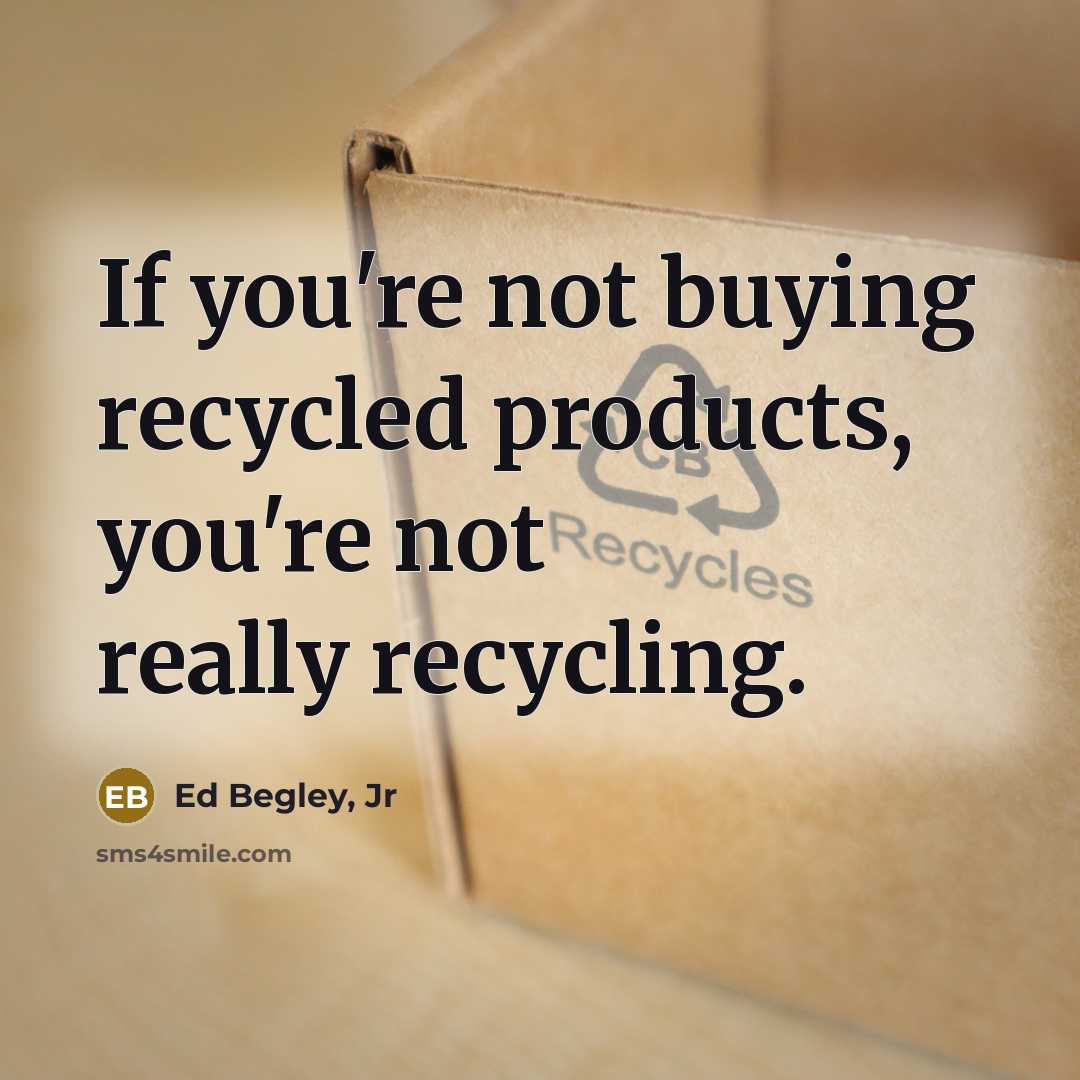 “If you're not buying recycled products, you're not really recycling.…” quote by Ed Begley, Jr