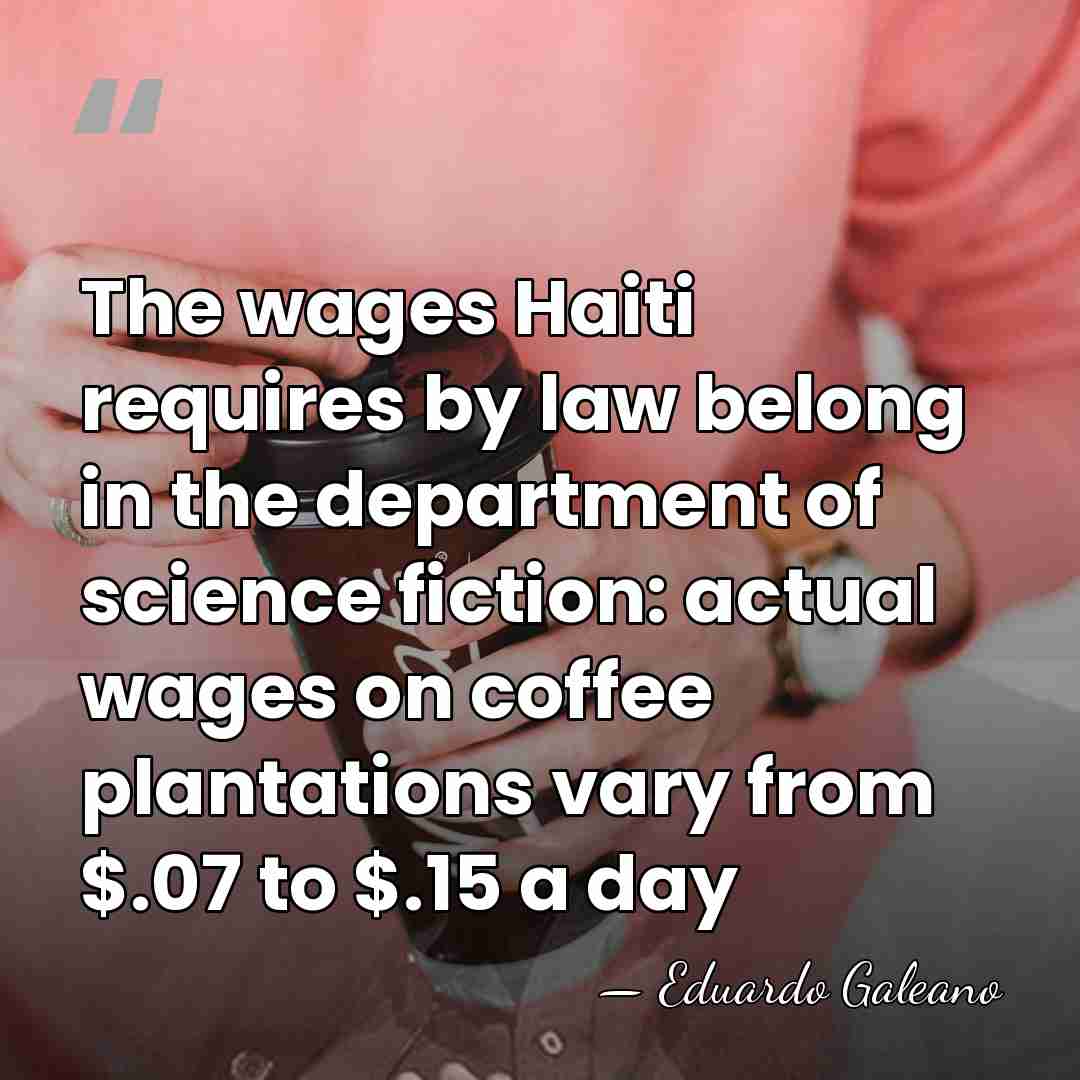 The wages Haiti requires by law belong in the department of science&hellip; - Eduardo Galeano