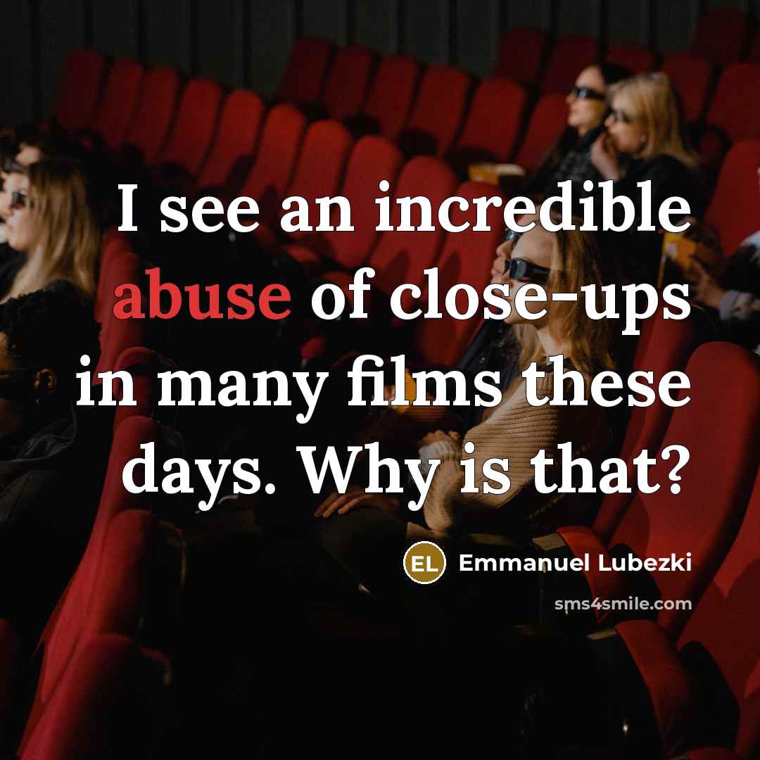“I see an incredible abuse of close-ups in many films…” quote by Emmanuel Lubezki