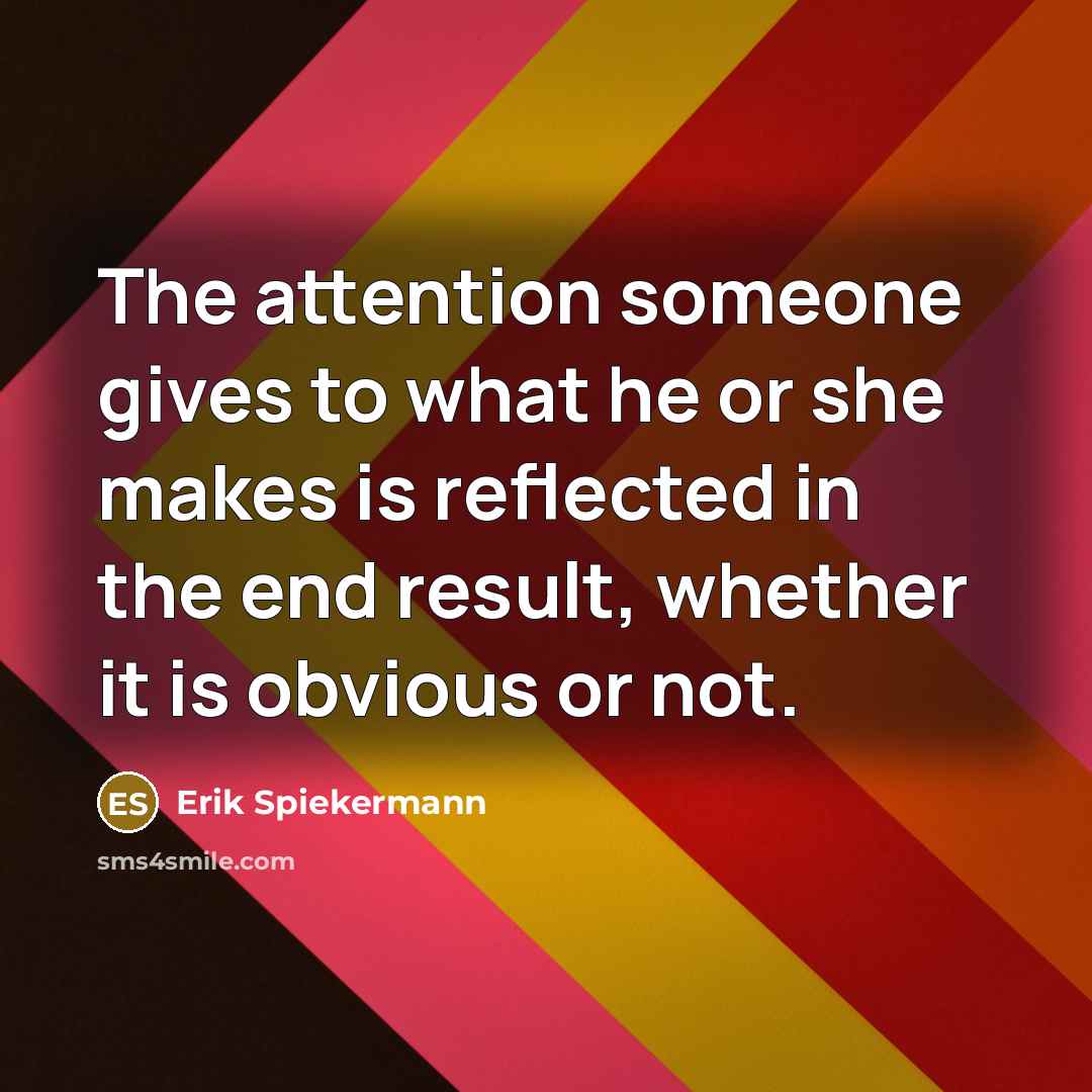 “The attention someone gives to what he or she makes…” quote by Erik Spiekermann